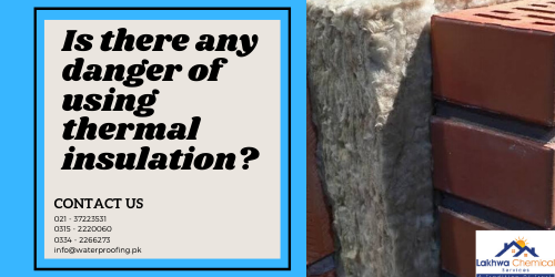 Is there any danger of using thermal insulation? | thermal insulation in pakistan | lakhwa chemical services | heat insulation tiles in pakistan | heat insulation for roof | heat proofing in pakistan | heat insulation for roof in pakistan | heat resistant sheet in pakistan | thermal insulation chemicals | polyurethane foam spray in pakistan