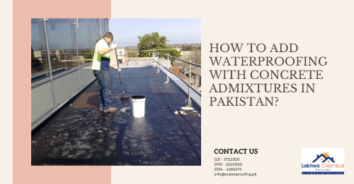 How to add waterproofing with concrete admixtures in Pakistan concrete admixtures in Pakistan