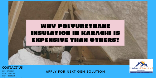 Why polyurethane insulation in Karachi is expensive than others 2 polyurethane insulation in Karachi | pu foam spray price in pakistan | polyurethane foam liquid price in pakistan | polyurethane foam raw material in pakistan | spray foam price in pakistan | lakhwa chemical services
