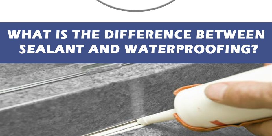 WHAT IS THE DIFFERENCE BETWEEN SEALANT AND WATERPROOFING