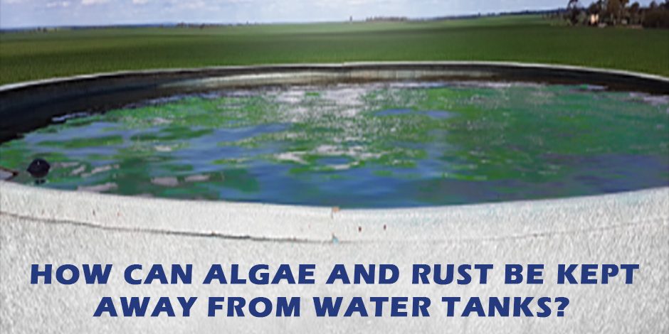 HOW CAN ALGAE AND RUST BE KEPT AWAY FROM WATER TANKS