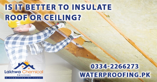 IS IT BETTER TO INSULATE ROOF OR CEILING