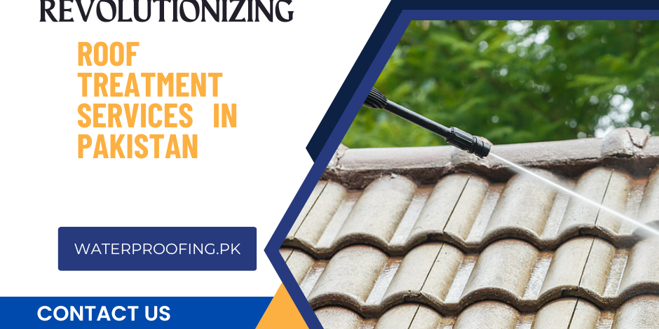 A Guide to Revolutionizing Roof Treatment Services in Pakistan roof treatment