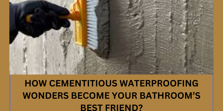 How Cementitious Waterproofing Wonders Become Your Bathroom’s Best Friend Cementitious Waterproofing