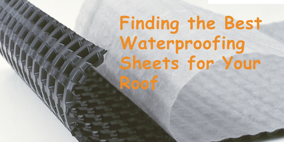 Finding the Best Waterproofing Sheets for Your Roof Waterproofing Sheets