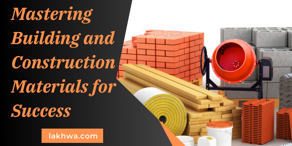 Mastering Building and Construction Materials for Success Construction Materials