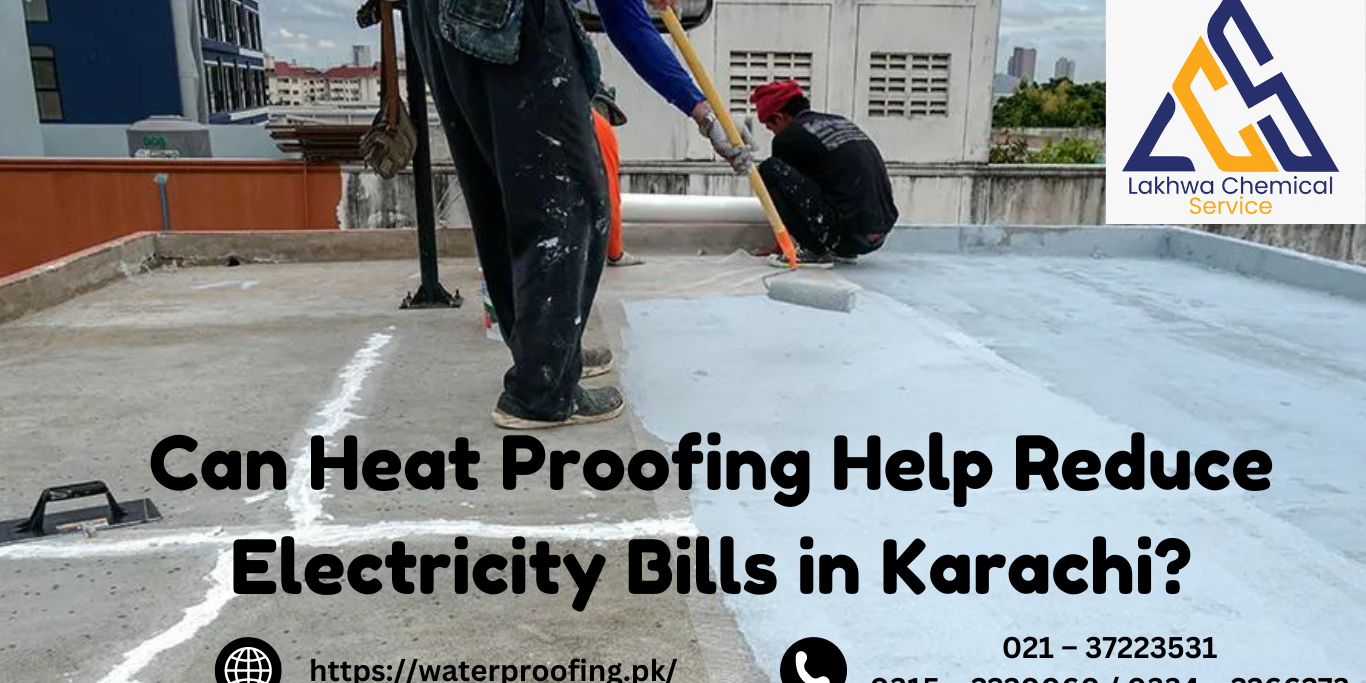 Can Heat Proofing Help Reduce Electricity Bills in Karachi heat proofing karachi