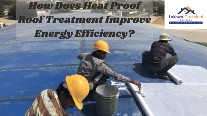How Does Heat Proof Roof Treatment Improve Energy Efficiency heat proof roof treatment