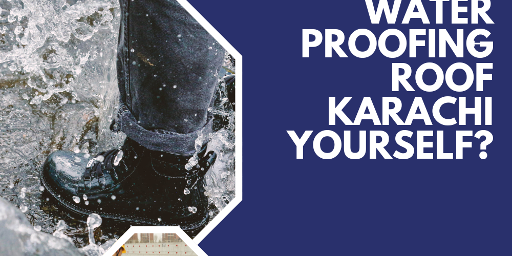 Can You Do Waterproofing Roof Karachi Yourself? water proofing roof