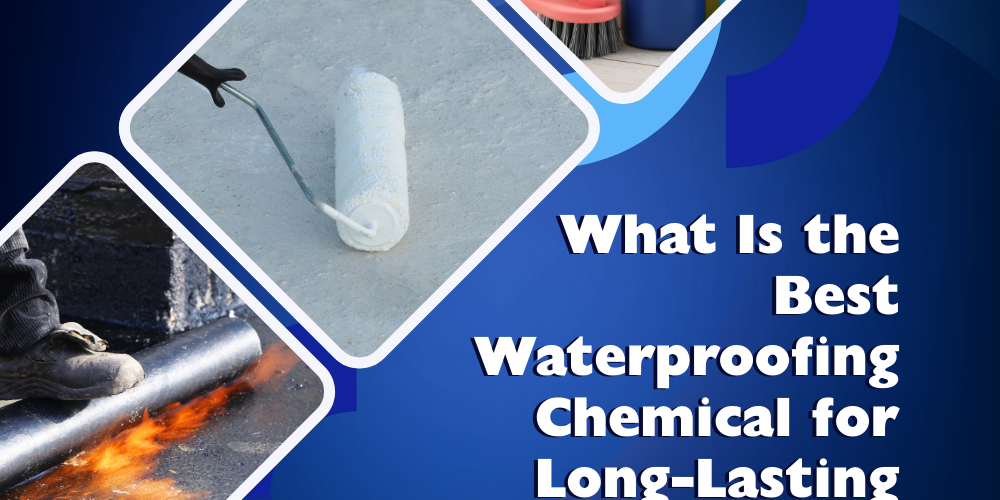 What Is the Best Waterproofing Chemical for Long-Lasting Protection best waterproofing chemical
