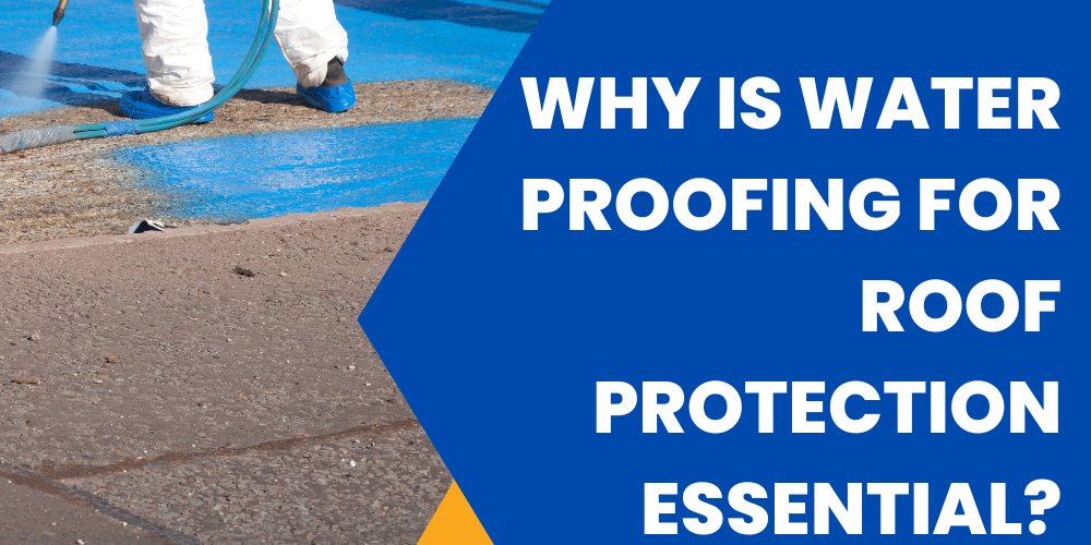 Why is water proofing for roof protection essential water proofing for roof