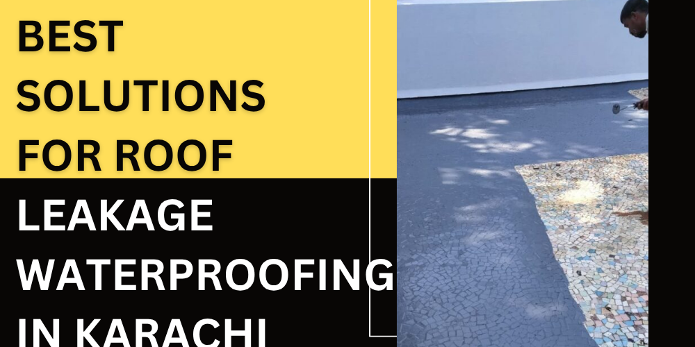 Best Solutions for Roof Leakage Waterproofing in Karachi roof leakage waterproofing karachi